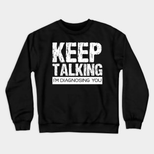 Keep Talking I'm Diagnosing You Crewneck Sweatshirt